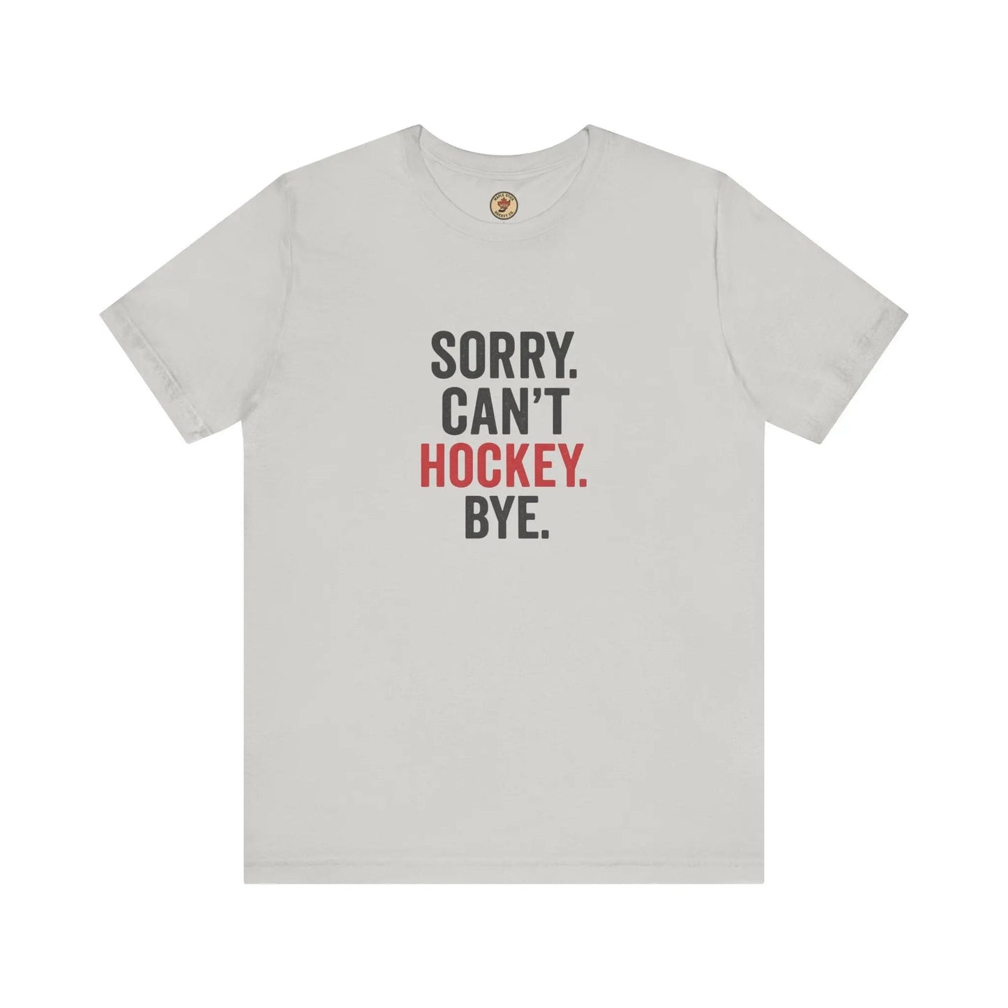 Sorry Can't Hockey Bye T-Shirt - Hockey Priority - Maple Stick Hockey Co.