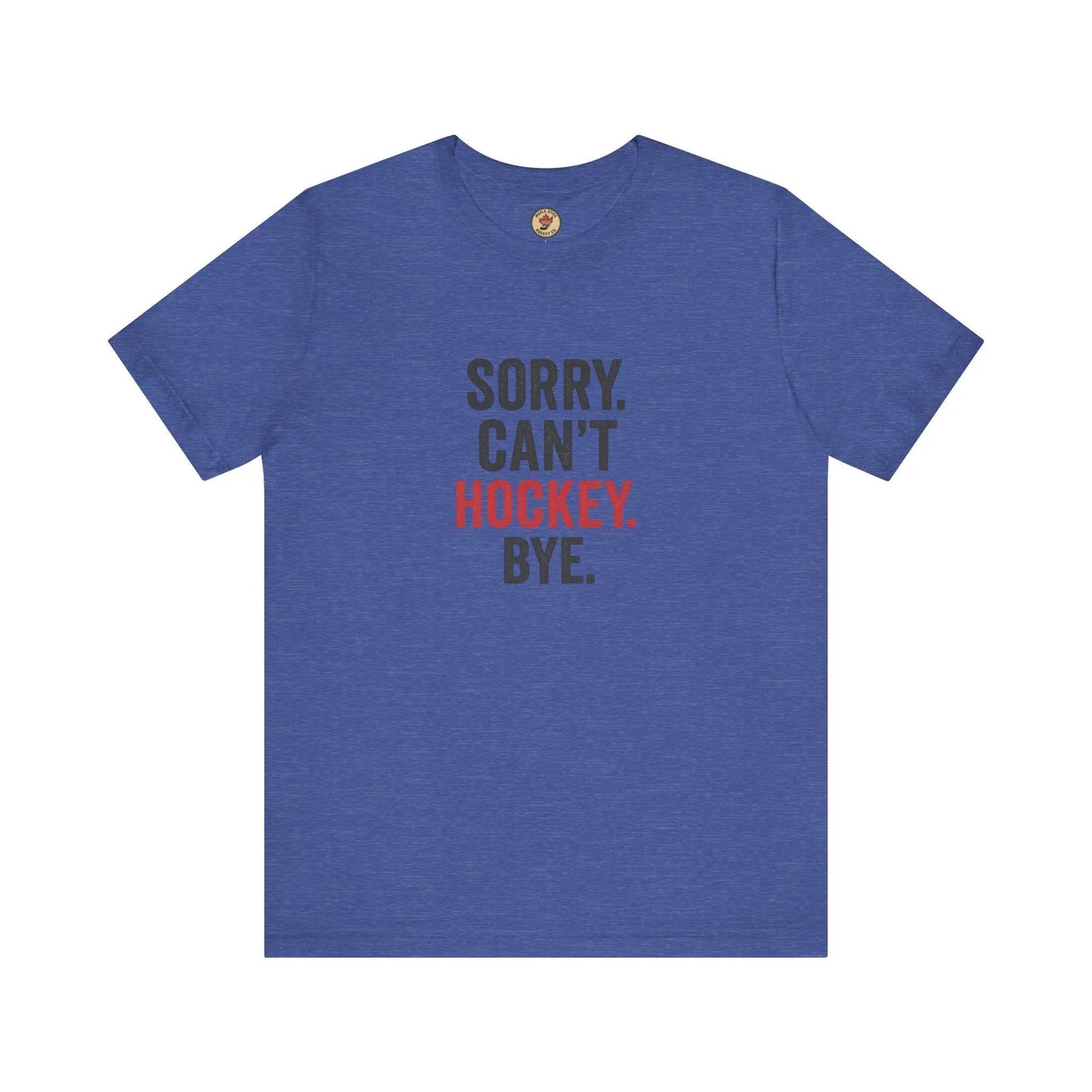 Sorry Can't Hockey Bye T-Shirt - Hockey Priority - Maple Stick Hockey Co.