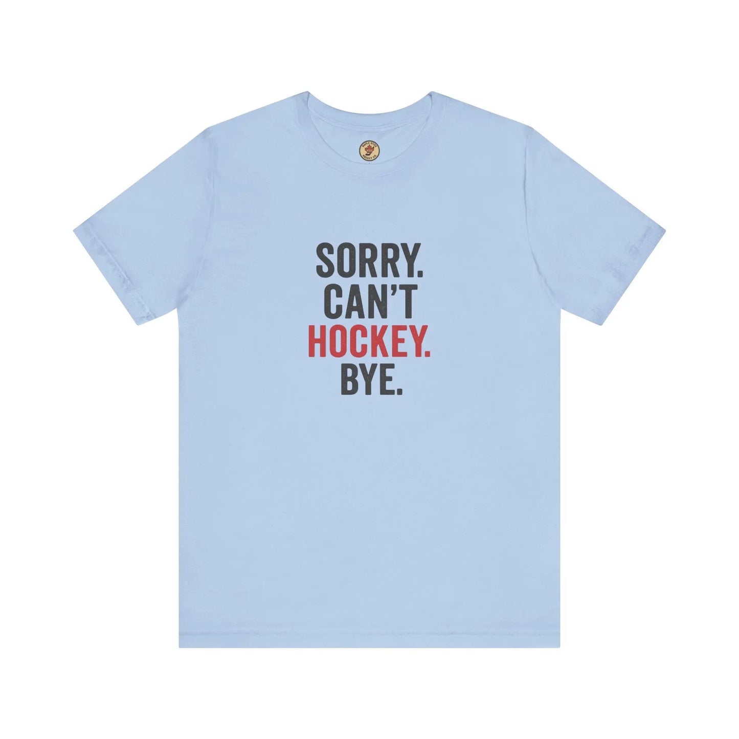 Sorry Can't Hockey Bye T-Shirt - Hockey Priority - Maple Stick Hockey Co.