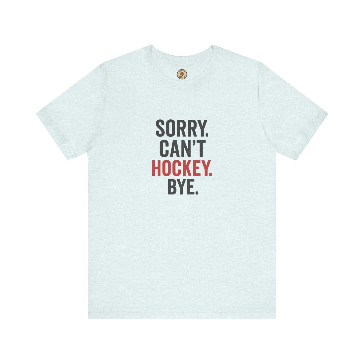 Sorry Can't Hockey Bye T-Shirt - Hockey Priority - Maple Stick Hockey Co.