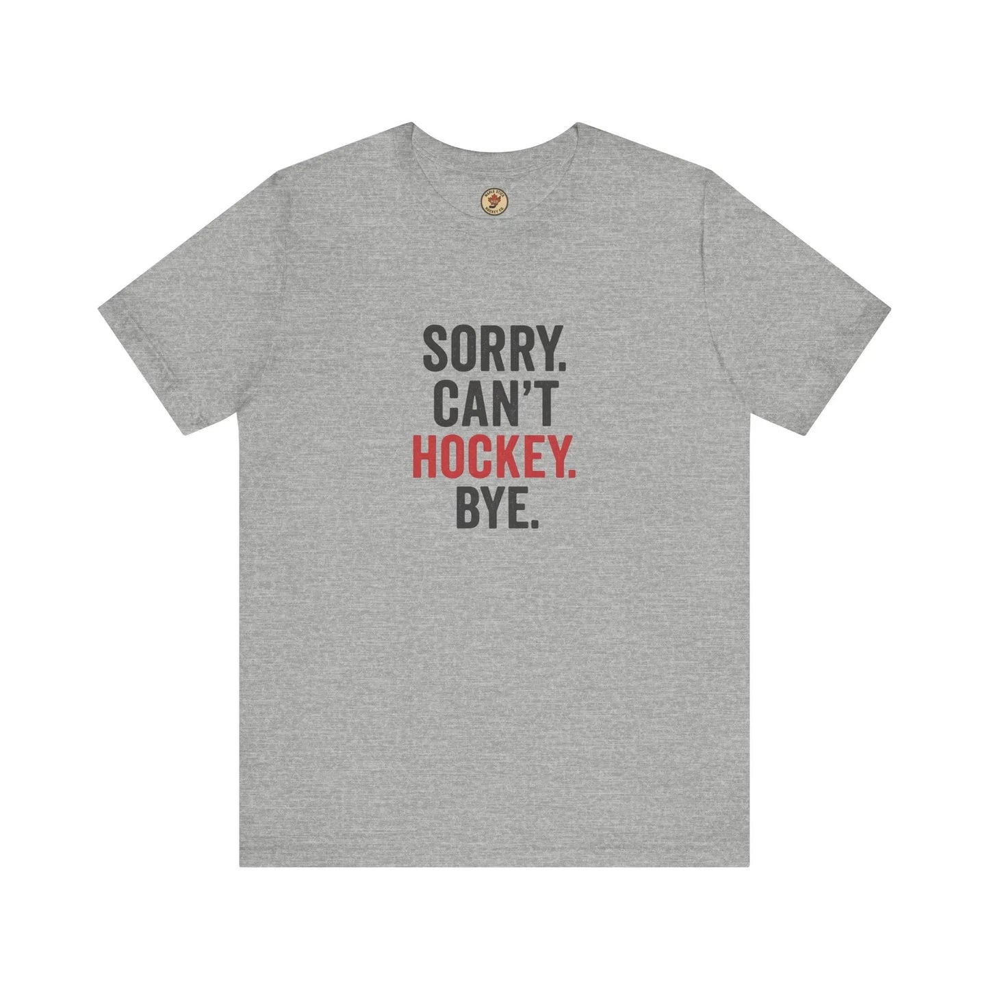 Sorry Can't Hockey Bye T-Shirt - Hockey Priority - Maple Stick Hockey Co.